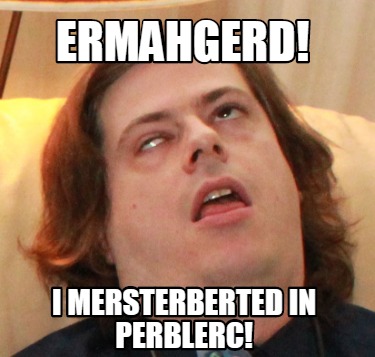 Ermahgerd Meme