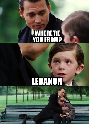 Meme Creator - Funny Where're you from? Lebanon Meme Generator at  !