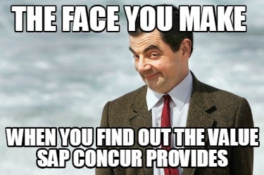 Meme Creator - Funny the face you make when you find out the value sap  concur provides Meme Generator at !