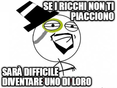 se-i-ricchi-non-ti-piacciono-sar-difficile-diventare-uno-di-loro