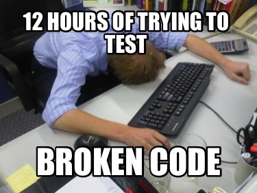 12-hours-of-trying-to-test-broken-code