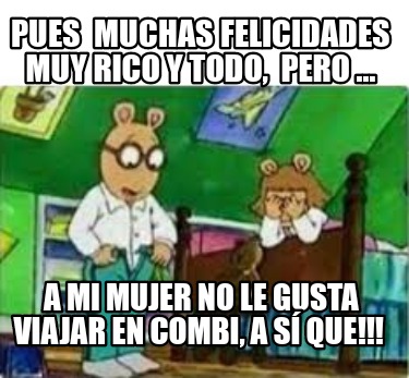 pues-muchas-felicidades-muy-rico-y-todo-pero-...-a-mi-mujer-no-le-gusta-viajar-e