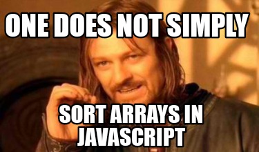Meme Creator - Funny ONE DOES NOT SIMPLY Sort arrays in javascript Meme ...