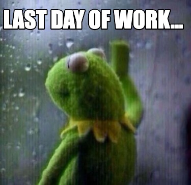 Meme Creator - Funny Last day of work... Meme Generator at ! Meme Creator - Funny Last day of work... Meme Generator at !