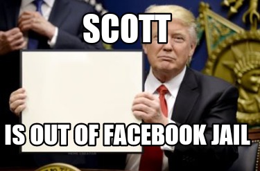 Meme Creator Funny Scott Is Out Of Facebook Jail Meme Generator At Memecreator Org Meme Creator Funny Scott Is Out Of Facebook Jail Meme Generator At Memecreator Org