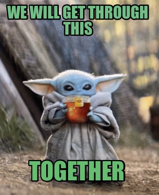 Meme Creator Funny We Will Get Through This Together Meme Generator At Memecreator Org