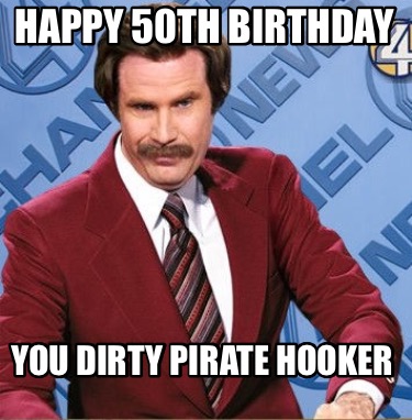 Meme Creator Funny Happy 50th Birthday You Dirty Pirate Hooker Meme Generator At Memecreator Org