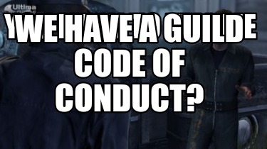 you-mean-to-tell-me-we-have-a-guild-code-of-conduct