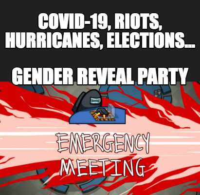 covid-19-riots-hurricanes-elections...-gender-reveal-party