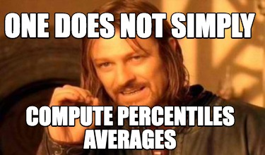 Meme Creator - Funny One does not simply compute percentiles averages ...