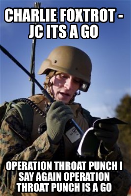 charlie-foxtrot-jc-its-a-go-operation-throat-punch-i-say-again-operation-throat-