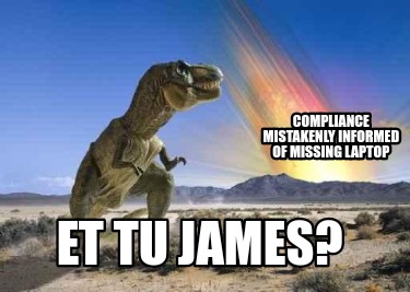 compliance-mistakenly-informed-of-missing-laptop-et-tu-james