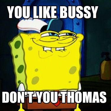 you-like-bussy-dont-you-thomas