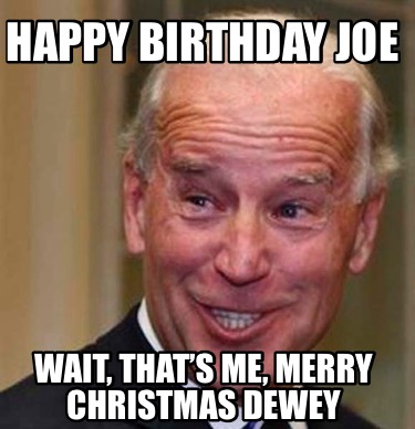 Meme Creator - Funny Happy Birthday Joe Wait, that's me ...