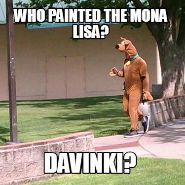 Meme Creator - Funny Who painted the Mona Lisa? DAvinki? Meme Generator at  !