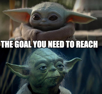 Meme Creator - Funny The goal you need to reach Meme Generator at ! Meme Creator - Funny The goal you need to reach Meme Generator at !