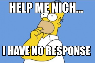 Meme Creator - Funny Help me Nich... I have no response Meme Generator at  MemeCreator.org!