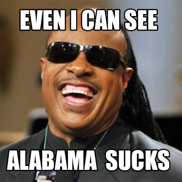 Meme Creator - Funny Even I can see Alabama Sucks Meme Generator at ...