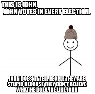 Meme Creator Funny This Is John John Votes In Every Ele Meme Generator At Memecreator Org