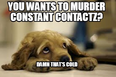 you-wants-to-murder-constant-contactz-damn-thats-cold