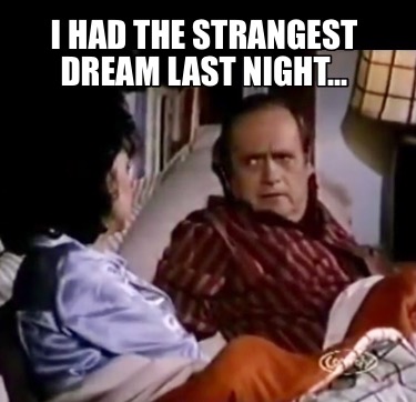 Meme Creator - Funny I had the strangest dream last night Meme Generator  at MemeCreatororg