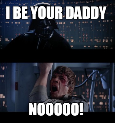 Meme Creator Funny I Be Your Daddy Nooooo Meme Generator At Memecreator Org
