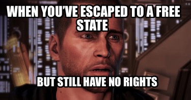 when-youve-escaped-to-a-free-state-but-still-have-no-rights