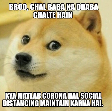 Meme Creator - Funny Broo, chal baba ka dhaba chalte hain Kya matlab corona hai, social distancing m Meme Generator at ! Meme Creator - Funny Broo, chal baba ka dhaba chalte hain Kya matlab corona hai, social distancing m Meme Generator at !