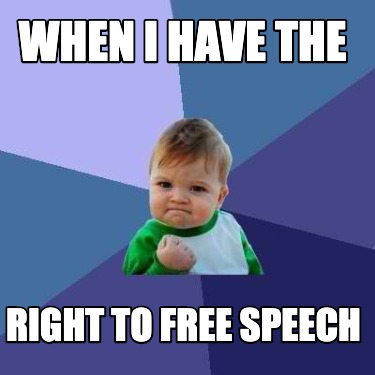 Meme Creator Funny when i have the right to free speech Meme Meme Creator Funny when i have the right to free speech Meme