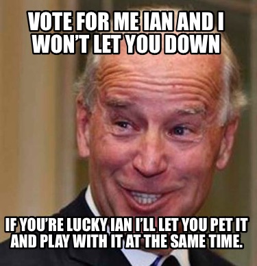 Meme Creator Funny Vote For Me Ian And I Won T Let You Down If You Re Lucky Ian I Ll Let You Meme Generator At Memecreator Org Meme Creator Funny Vote For Me Ian And I Won T Let You Down If You Re Lucky Ian I Ll Let You Meme Generator At Memecreator Org
