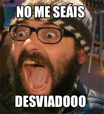 no-me-seis-desviadooo