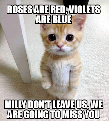 Meme Creator - Funny Roses are red, violets are blue Milly don't leave us,  we are going to miss you Meme Generator at !