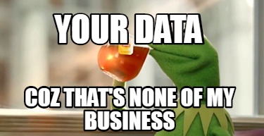 Meme Creator Funny Your Data Coz That S None Of My Business Meme Generator At Memecreator Org