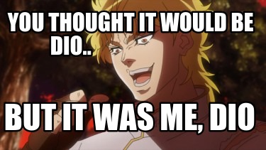 you-thought-it-would-be-dio..-but-it-was-me-dio