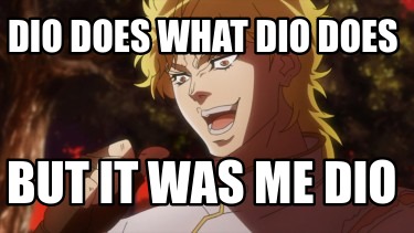 dio-does-what-dio-does-but-it-was-me-dio