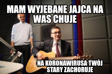 mam-wyjebane-jajca-na-was-chuje-na-koronawirusa-twj-stary-zachoruje
