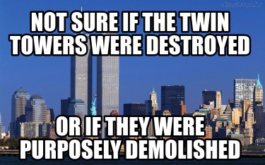 not-sure-if-the-twin-towers-were-destroyed-or-if-they-were-purposely-demolished