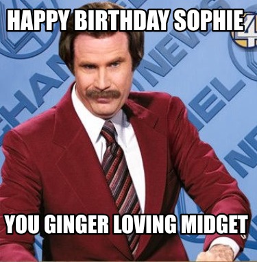 Meme Creator Funny Happy Birthday Sophie You Ginger Loving Midget Meme Generator At Memecreator Org