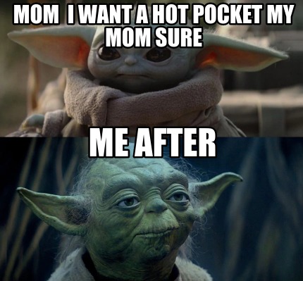 Meme Creator Funny Mom I Want A Hot Pocket My Mom Sure Me After Meme Generator At Memecreator Org