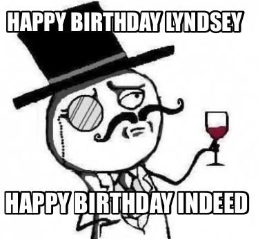 Meme Creator Funny Happy Birthday Lyndsey Happy Birthday Indeed Meme Generator At Memecreator Org