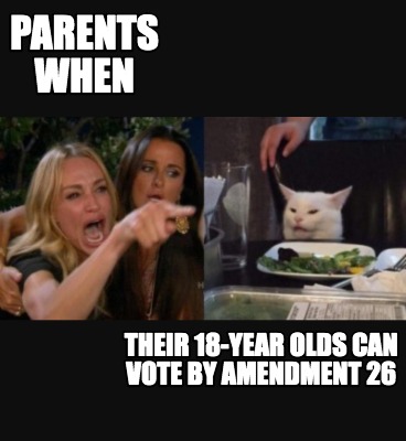 Meme Creator - Funny parents when their 18-year olds can vote by amendment 26 Meme Generator at ! Meme Creator - Funny parents when their 18-year olds can vote by amendment 26 Meme Generator at !