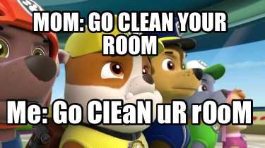 mom-go-clean-your-room-me-go-clean-ur-room