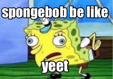 spongebob-be-like-yeet
