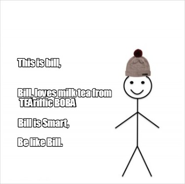 Meme Creator Funny This Is Bill Bill Loves Milk Tea From Teariffic Boba Bill Is Smart Be Like Meme Generator At Memecreator Org Meme Creator Funny This Is Bill Bill Loves Milk Tea From Teariffic Boba Bill Is Smart Be Like Meme Generator At Memecreator Org