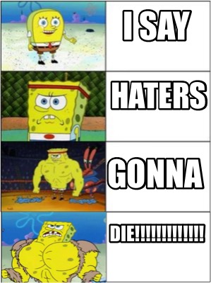 i-say-haters-gonna-die