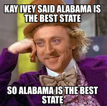 Meme Creator - Funny Kay ivey said alabama is the best state so alabama ...