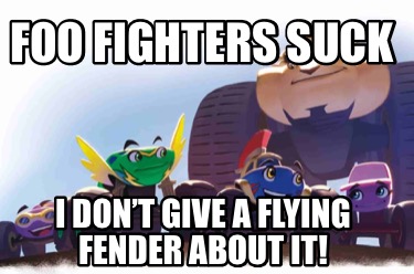 foo-fighters-suck-i-dont-give-a-flying-fender-about-it2