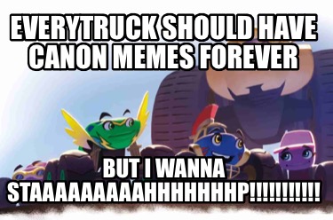 everytruck-should-have-canon-memes-forever-but-i-wanna-staaaaaaaaahhhhhhhp