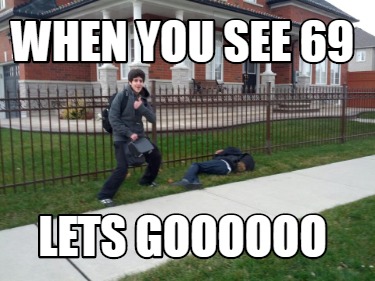 Meme Creator - Funny When you see 69 LETS GOOOOOO Meme Generator at ! Meme Creator - Funny When you see 69 LETS GOOOOOO Meme Generator at !