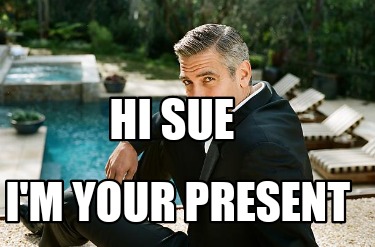 Meme Creator Funny Hi Sue I M Your Present Meme Generator At Memecreator Org